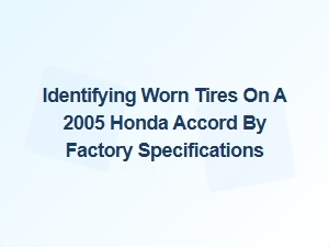 Identifying Worn Tires by Honda Accord Factory Specifications